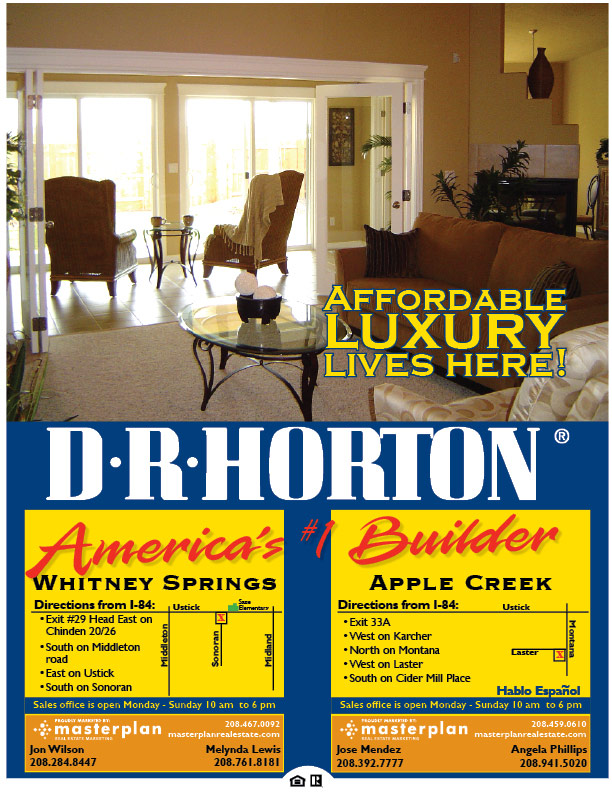 DR
Horton is Americas Builder. You have another choice for affordable luxury
in the Treasure Valley. If you have not seen what a national builder has
to offer, please come and take a look at either of our communities. 
 Contact Masterplan Real Estate Marketing. - 208.724.5724